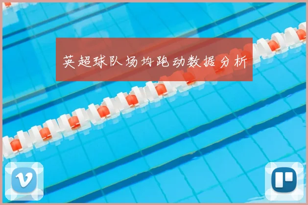 英超球队场均跑动数据分析