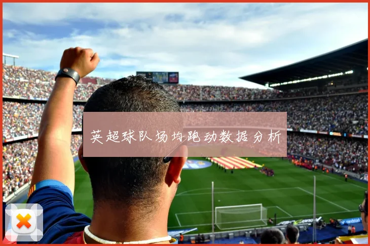英超球队场均跑动数据分析